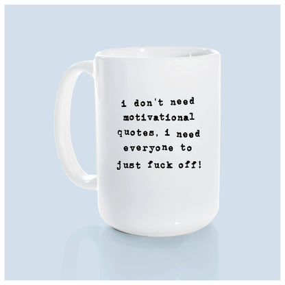 I don't need a motivational quote, i need everyone to just fuck off! | ceramic mug: Yellow