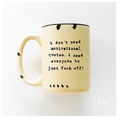 I don't need a motivational quote, i need everyone to just fuck off! | ceramic mug: Yellow